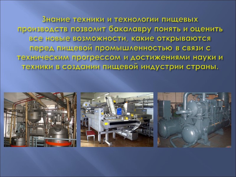 Знание техники и технологии пищевых производств позволит бакалавру понять и оценить все новые возможности,